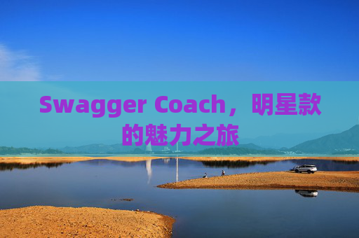 Swagger Coach，明星款的魅力之旅