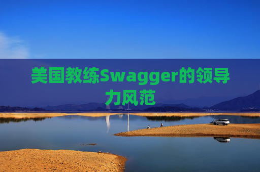 美国教练Swagger的领导力风范