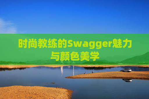 时尚教练的Swagger魅力与颜色美学