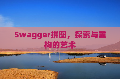 Swagger拼图,探索与重构的艺术 Swagger拼图,探索与重构的艺术